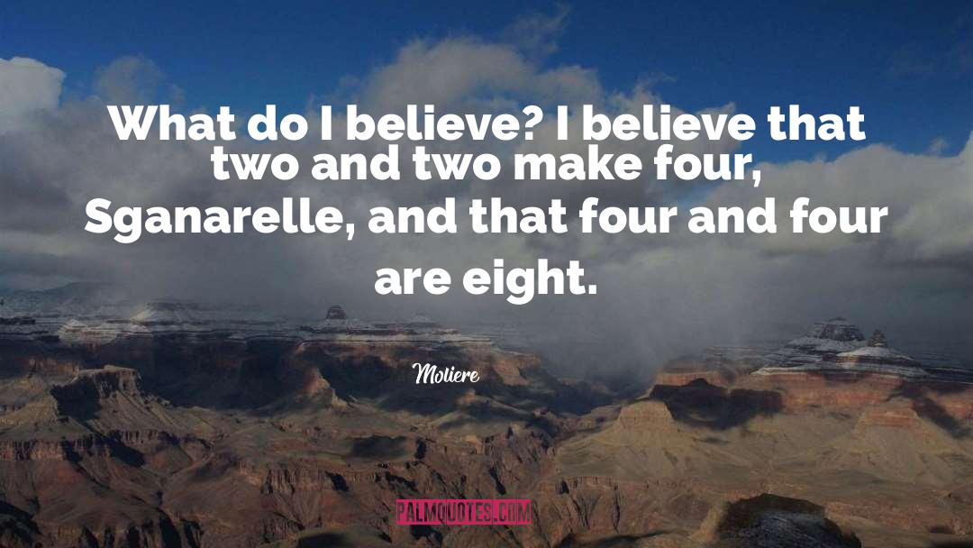 Moliere Quotes: What do I believe? I