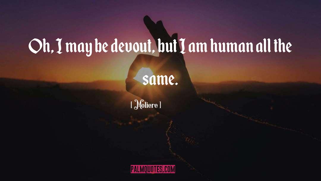 Moliere Quotes: Oh, I may be devout,