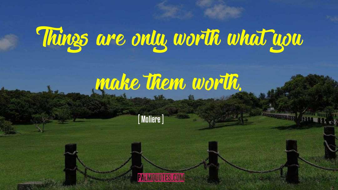 Moliere Quotes: Things are only worth what