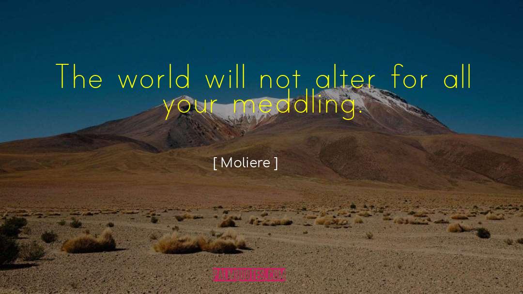 Moliere Quotes: The world will not alter