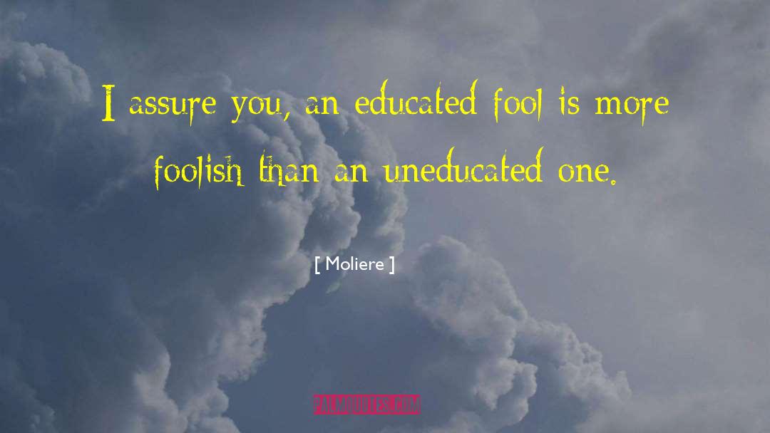 Moliere Quotes: I assure you, an educated