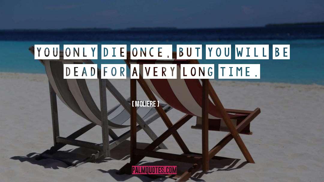 Moliere Quotes: You only die once, but