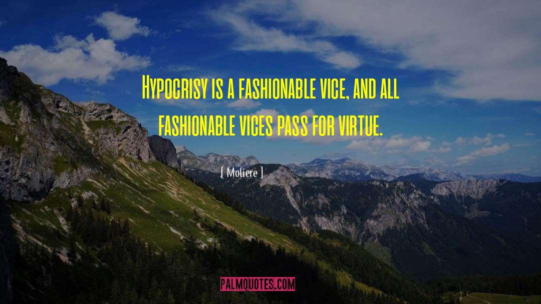 Moliere Quotes: Hypocrisy is a fashionable vice,
