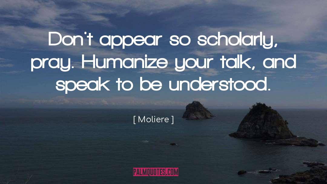 Moliere Quotes: Don't appear so scholarly, pray.