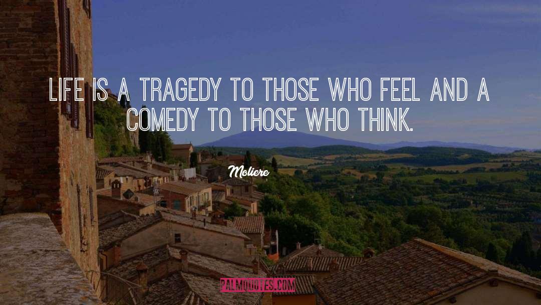 Moliere Quotes: Life is a tragedy to