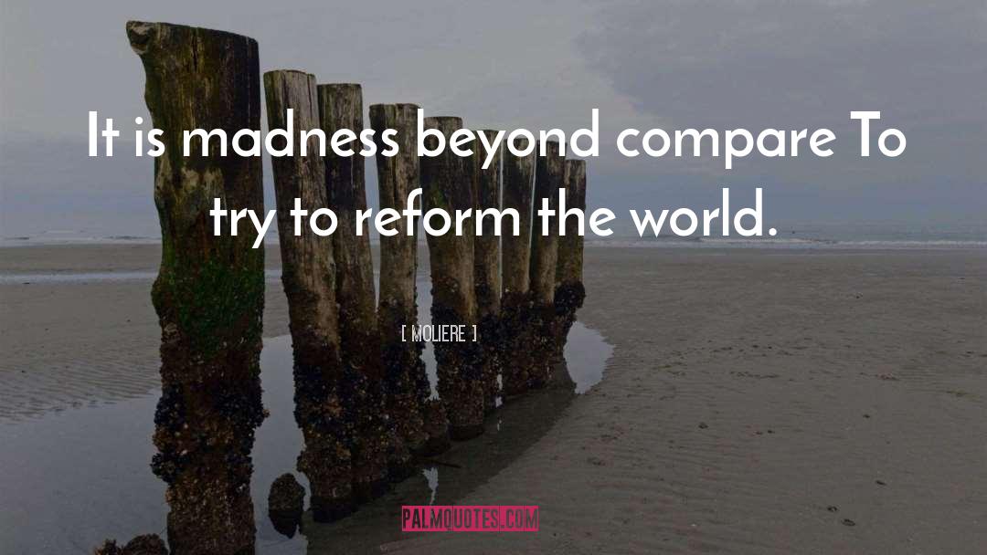 Moliere Quotes: It is madness beyond compare
