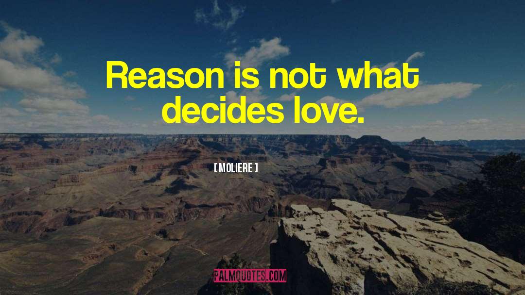 Moliere Quotes: Reason is not what decides