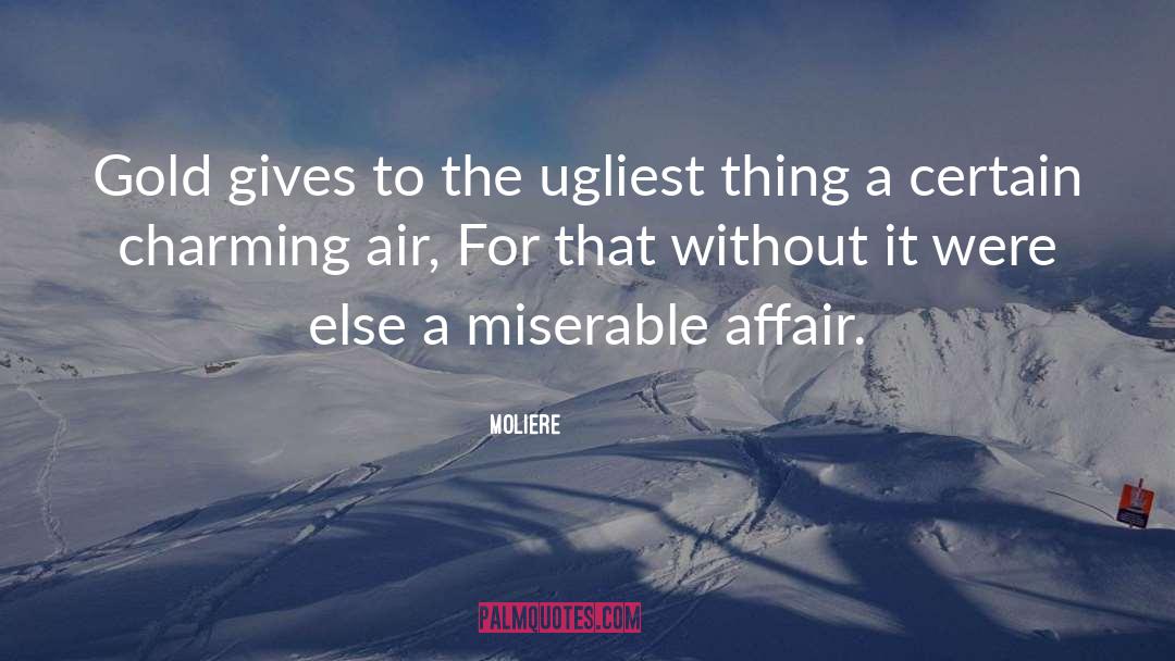 Moliere Quotes: Gold gives to the ugliest