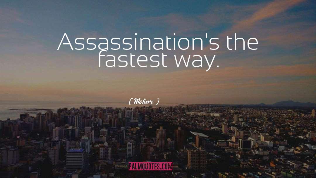 Moliere Quotes: Assassination's the fastest way.