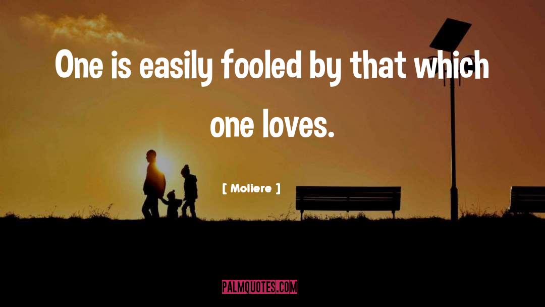 Moliere Quotes: One is easily fooled by