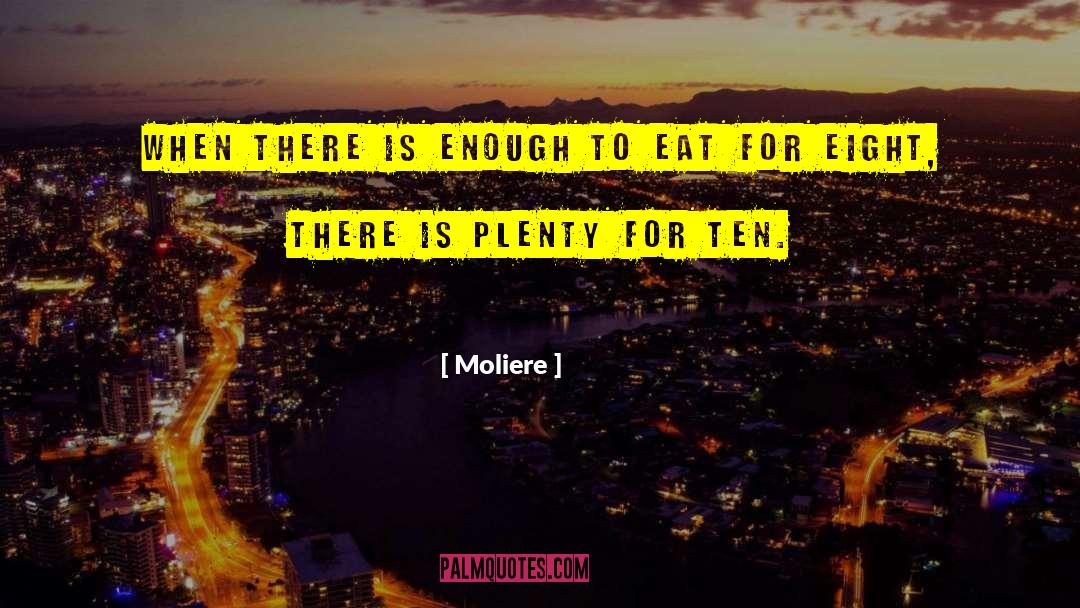 Moliere Quotes: When there is enough to