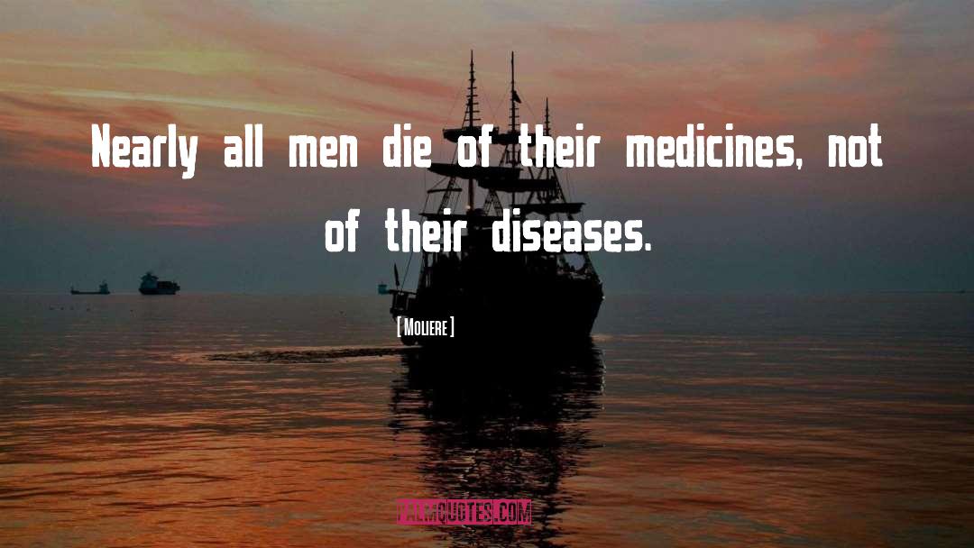 Moliere Quotes: Nearly all men die of