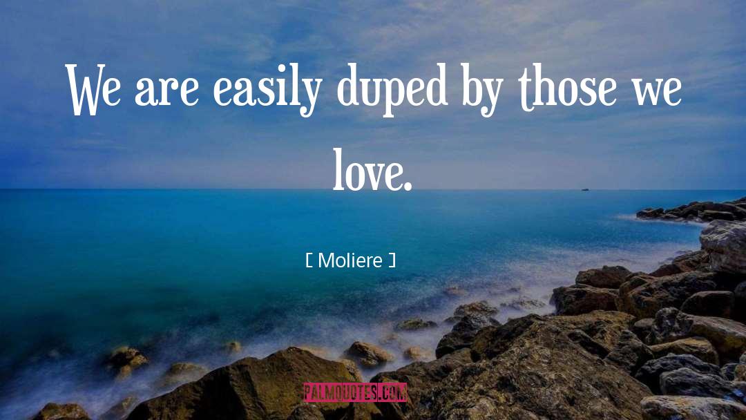 Moliere Quotes: We are easily duped by