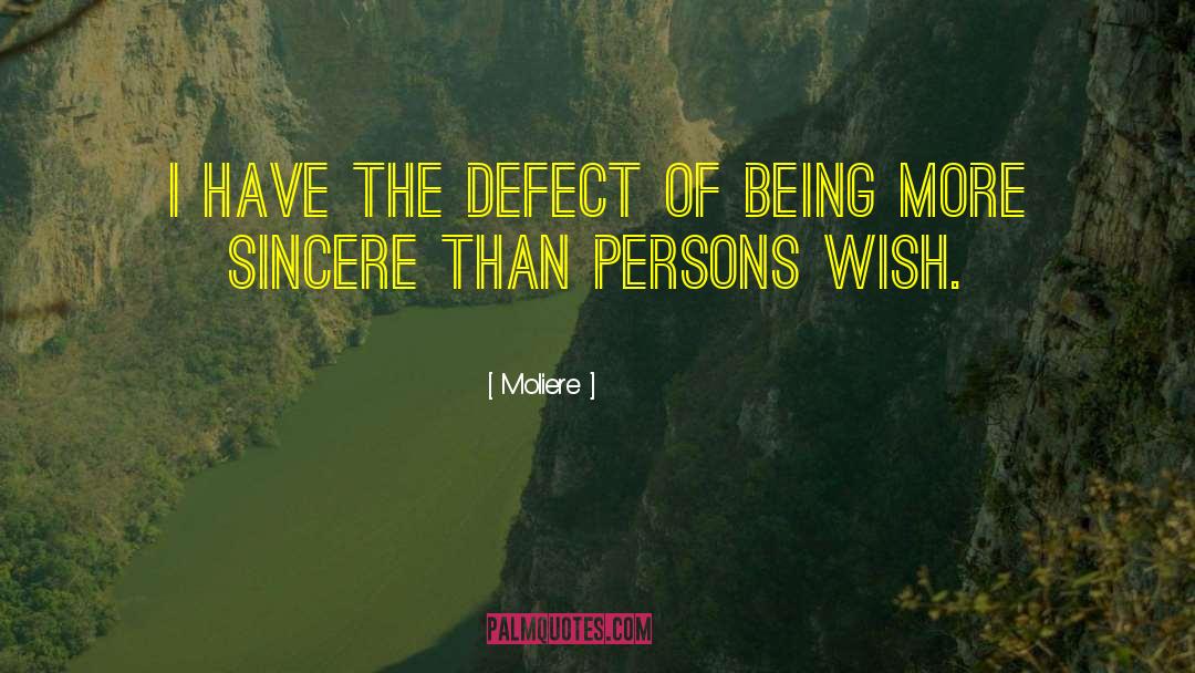 Moliere Quotes: I have the defect of