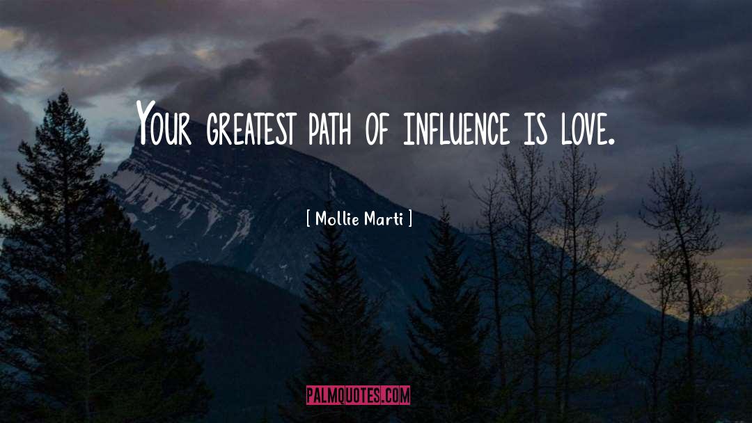 Mollie Marti Quotes: Your greatest path of influence