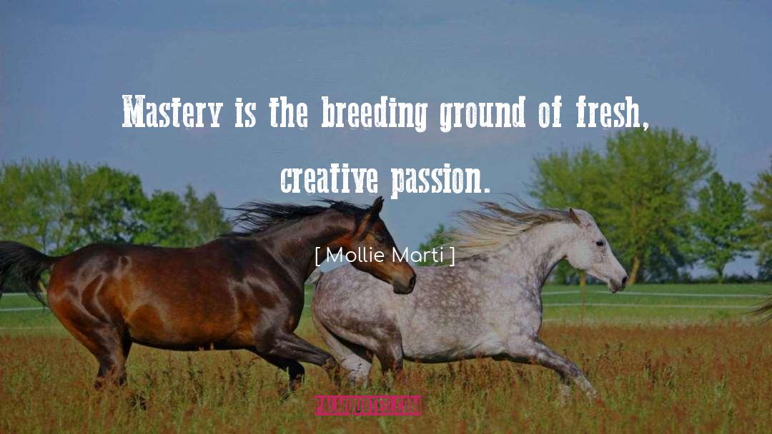 Mollie Marti Quotes: Mastery is the breeding ground