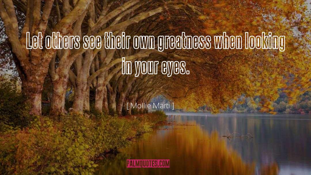 Mollie Marti Quotes: Let others see their own