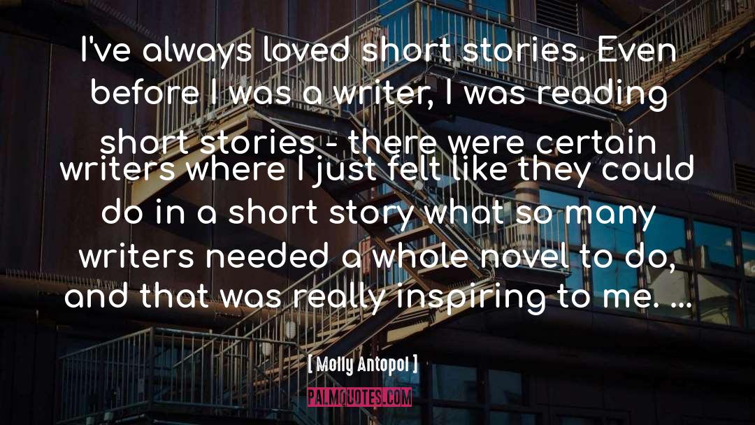 Molly Antopol Quotes: I've always loved short stories.