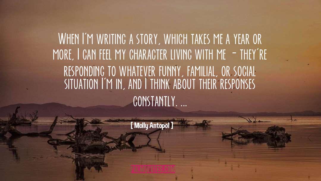 Molly Antopol Quotes: When I'm writing a story,