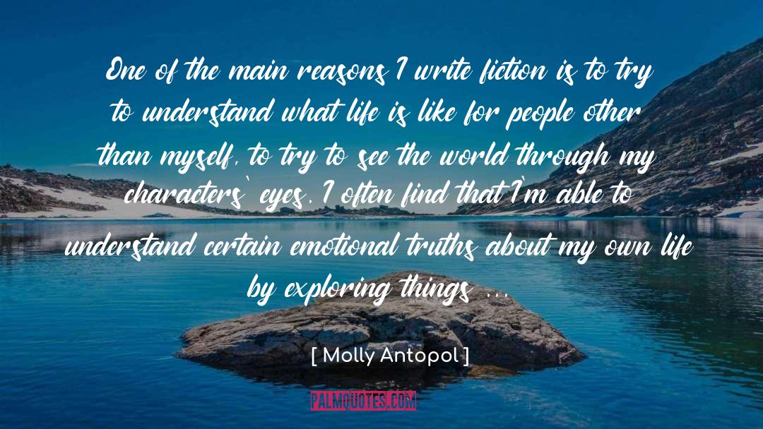 Molly Antopol Quotes: One of the main reasons