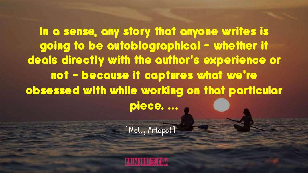 Molly Antopol Quotes: In a sense, any story