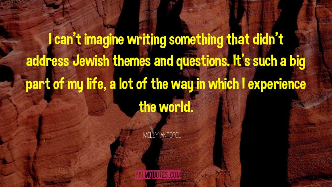 Molly Antopol Quotes: I can't imagine writing something