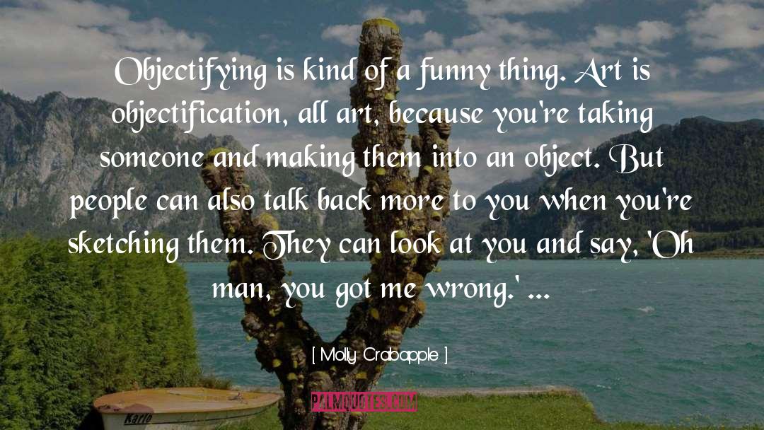 Molly Crabapple Quotes: Objectifying is kind of a