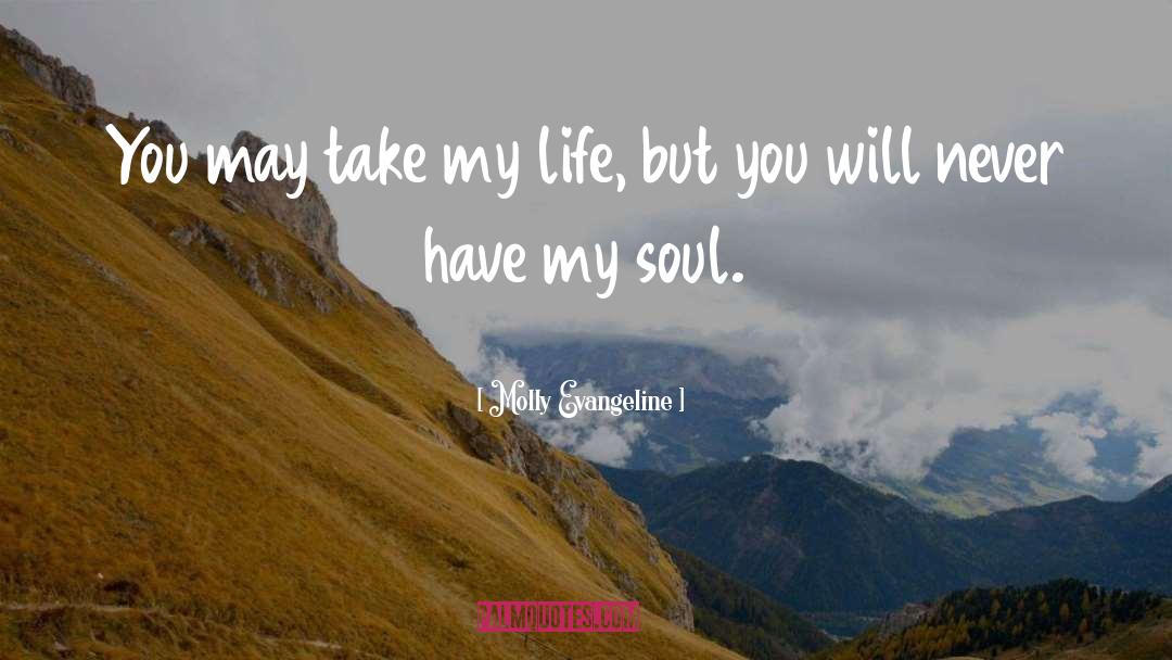 Molly Evangeline Quotes: You may take my life,