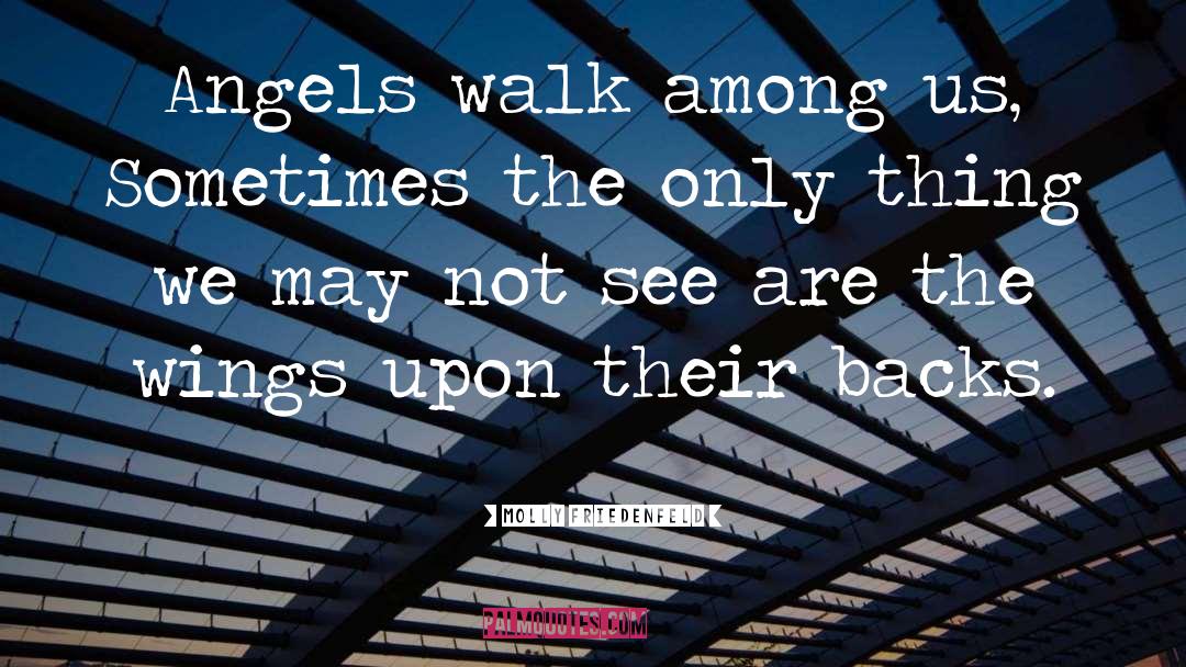 Molly Friedenfeld Quotes: Angels walk among us,<br> Sometimes