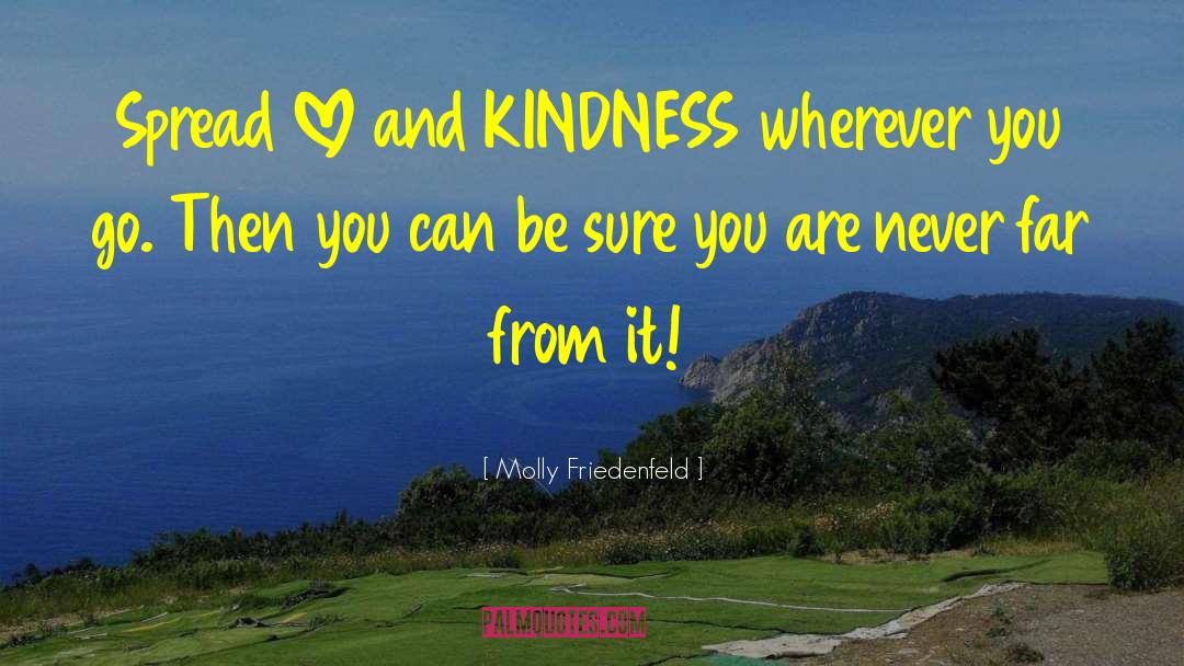 Molly Friedenfeld Quotes: Spread LOVE and KINDNESS wherever