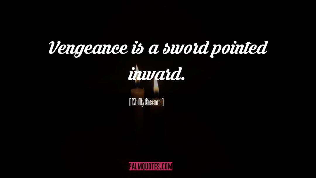 Molly Greene Quotes: Vengeance is a sword pointed