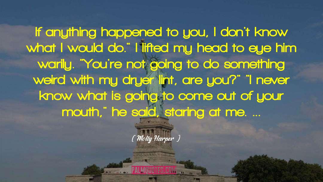 Molly Harper Quotes: If anything happened to you,