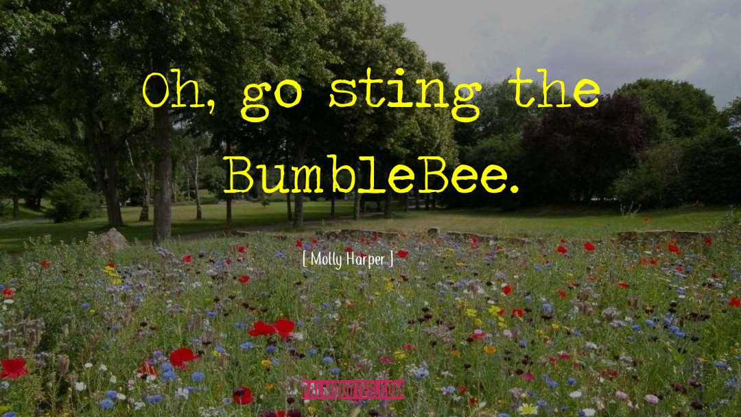 Molly Harper Quotes: Oh, go sting the BumbleBee.