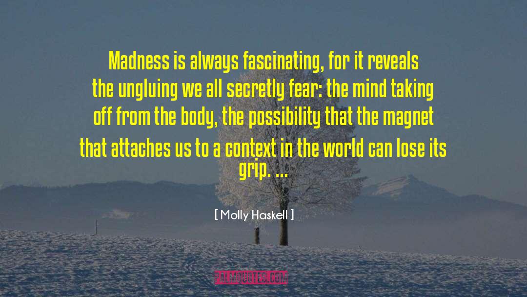 Molly Haskell Quotes: Madness is always fascinating, for