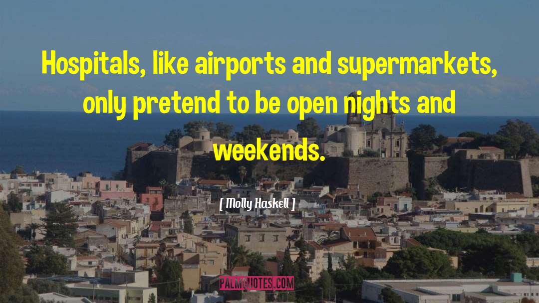 Molly Haskell Quotes: Hospitals, like airports and supermarkets,
