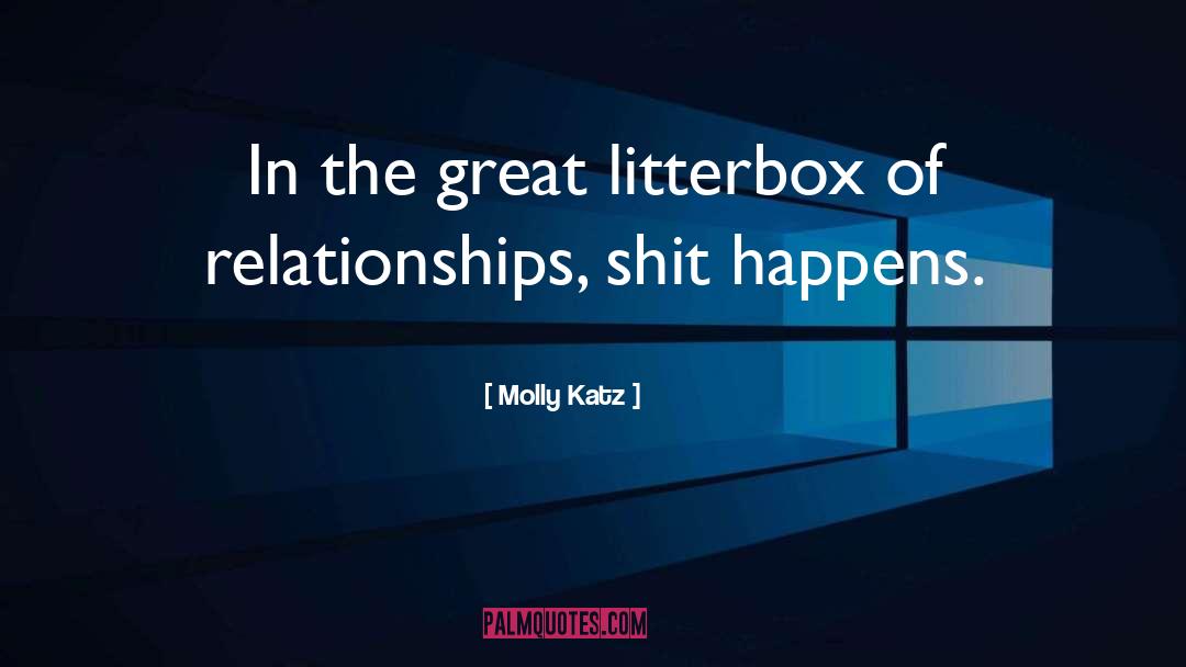 Molly Katz Quotes: In the great litterbox of