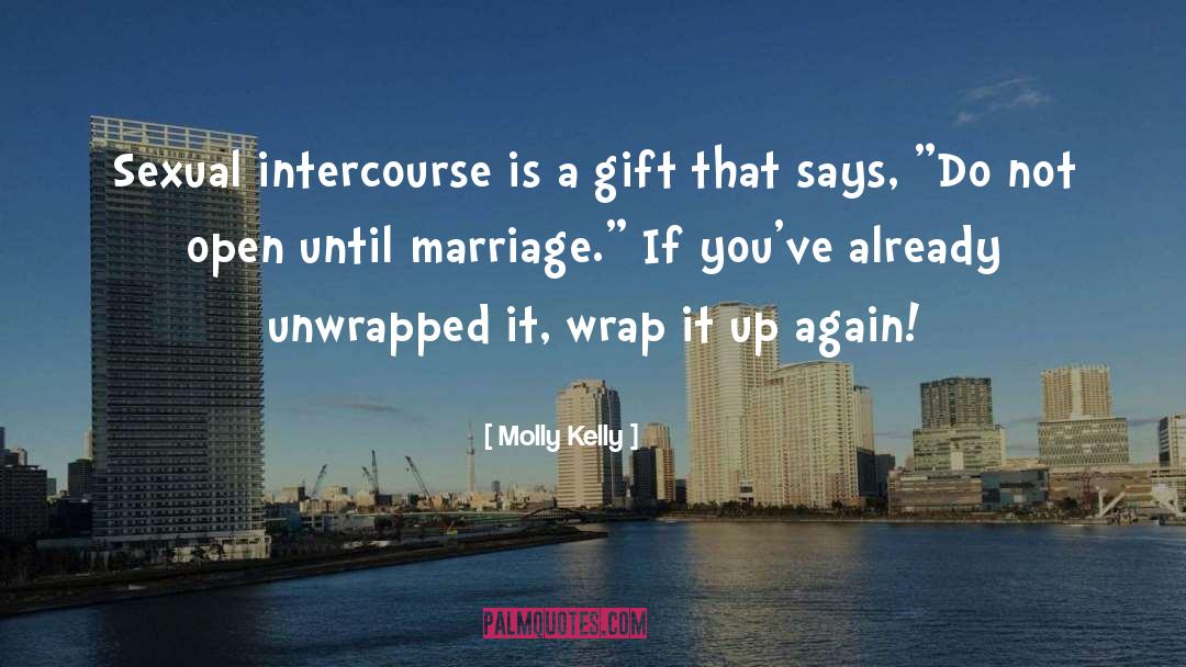 Molly Kelly Quotes: Sexual intercourse is a gift