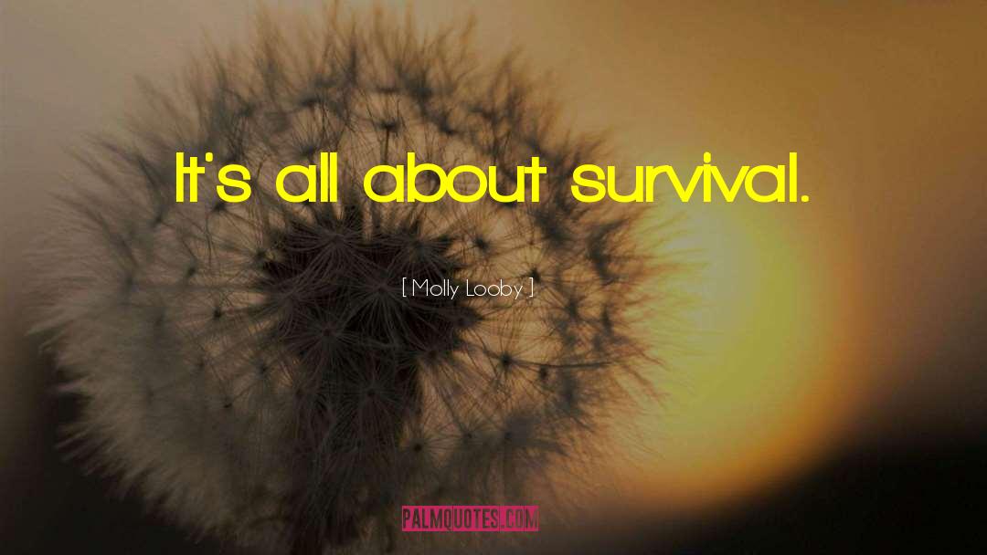 Molly Looby Quotes: It's all about survival.