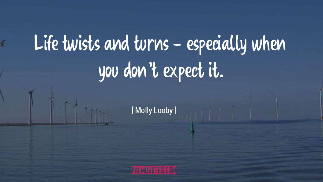 Molly Looby Quotes: Life twists and turns -