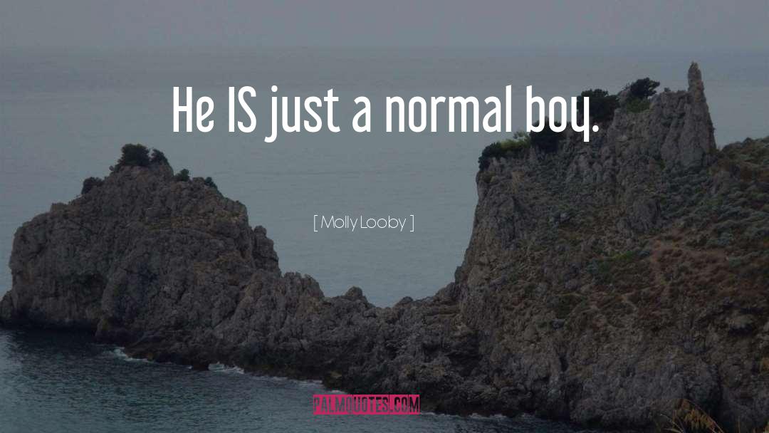 Molly Looby Quotes: He IS just a normal