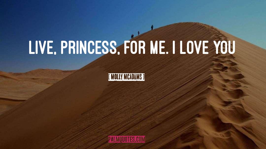 Molly McAdams Quotes: Live, Princess, for me. I