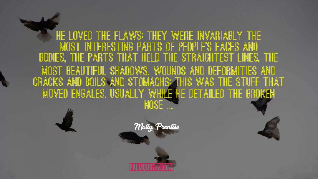 Molly Prentiss Quotes: He loved the flaws; they