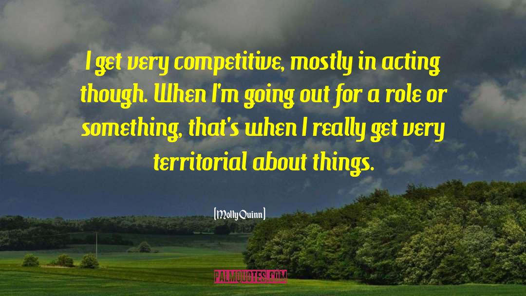 Molly Quinn Quotes: I get very competitive, mostly