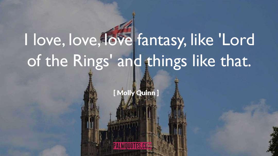 Molly Quinn Quotes: I love, love, love fantasy,