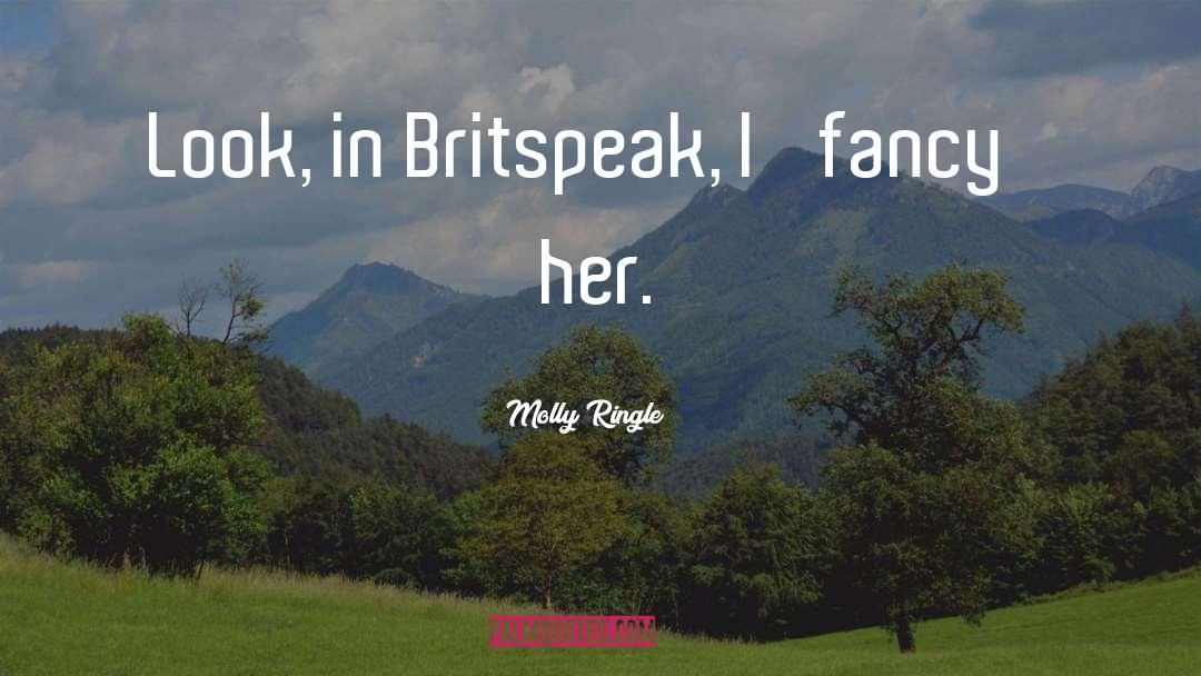 Molly Ringle Quotes: Look, in Britspeak, I 'fancy'