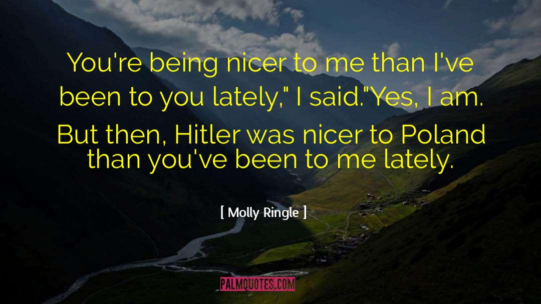 Molly Ringle Quotes: You're being nicer to me