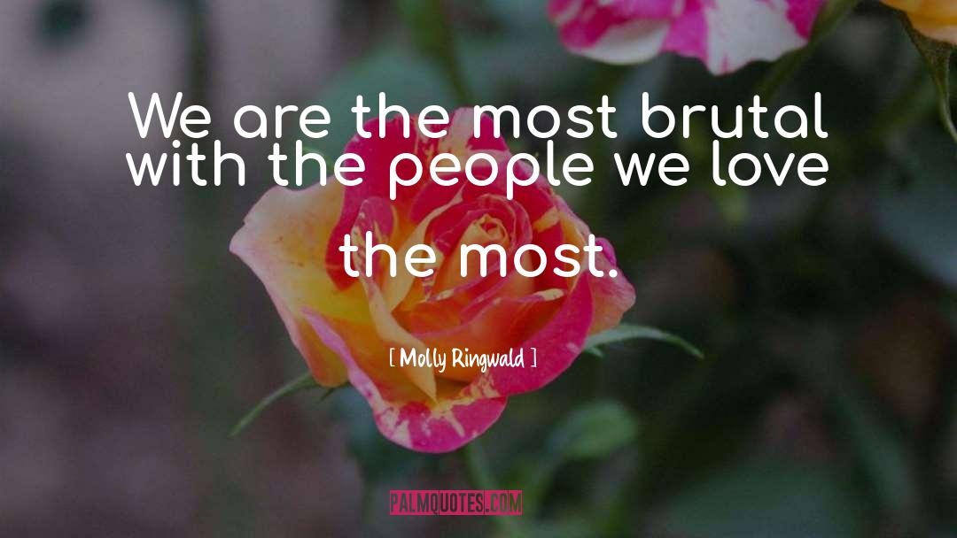 Molly Ringwald Quotes: We are the most brutal