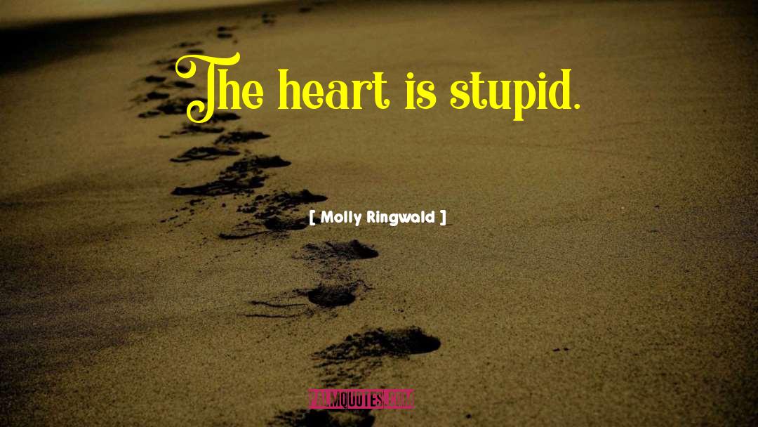 Molly Ringwald Quotes: The heart is stupid.