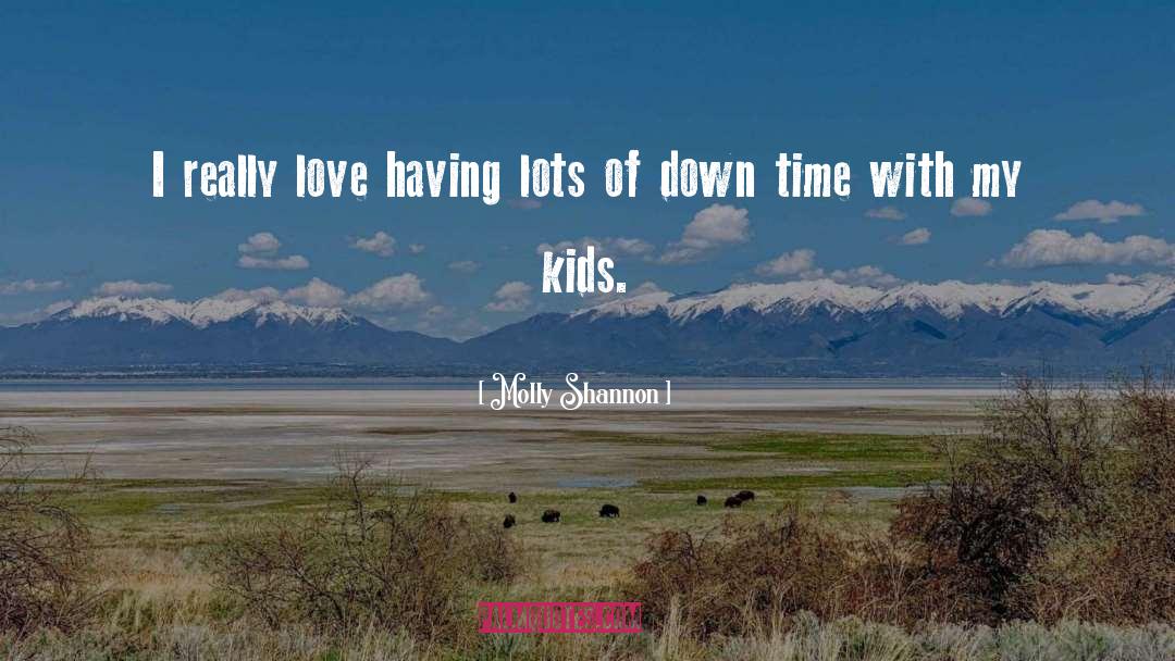 Molly Shannon Quotes: I really love having lots