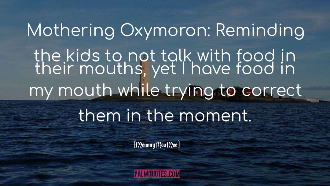 Mommy Moo Moo Quotes: Mothering Oxymoron: Reminding the kids